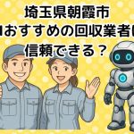 朝霞市　AIおすすめの不用品回収業者は信頼できる？